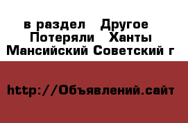  в раздел : Другое » Потеряли . Ханты-Мансийский,Советский г.